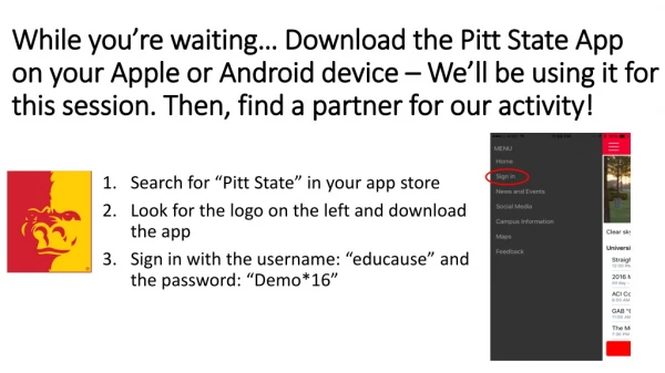 Search for “Pitt State” in your app s tore Look for the logo on the left and download the app