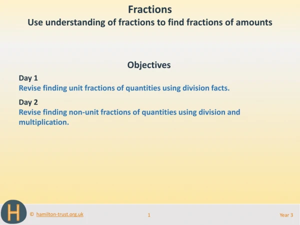 Objectives Day 1 Revise finding unit fractions of quantities using division facts. Day 2