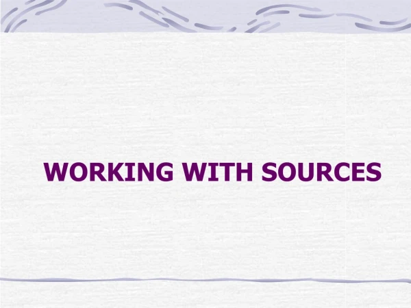 WORKING WITH SOURCES