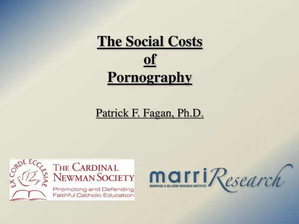 The Social Costs of Pornography Patrick F. Fagan, Ph.D .