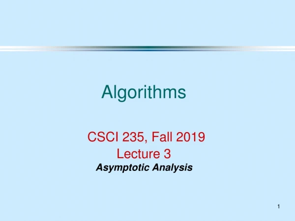 Algorithms CSCI 235 , Fall 2019 Lecture 3 Asymptotic Analysis
