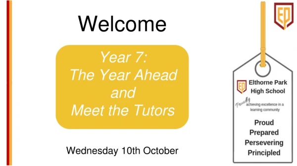 Welcome Year 7: The Year Ahead and Meet the Tutors Wednesday 10th October