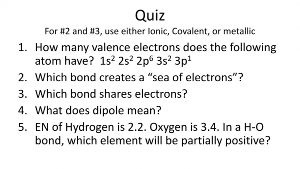 Quiz For #2 and #3, use either Ionic, Covalent, or metallic