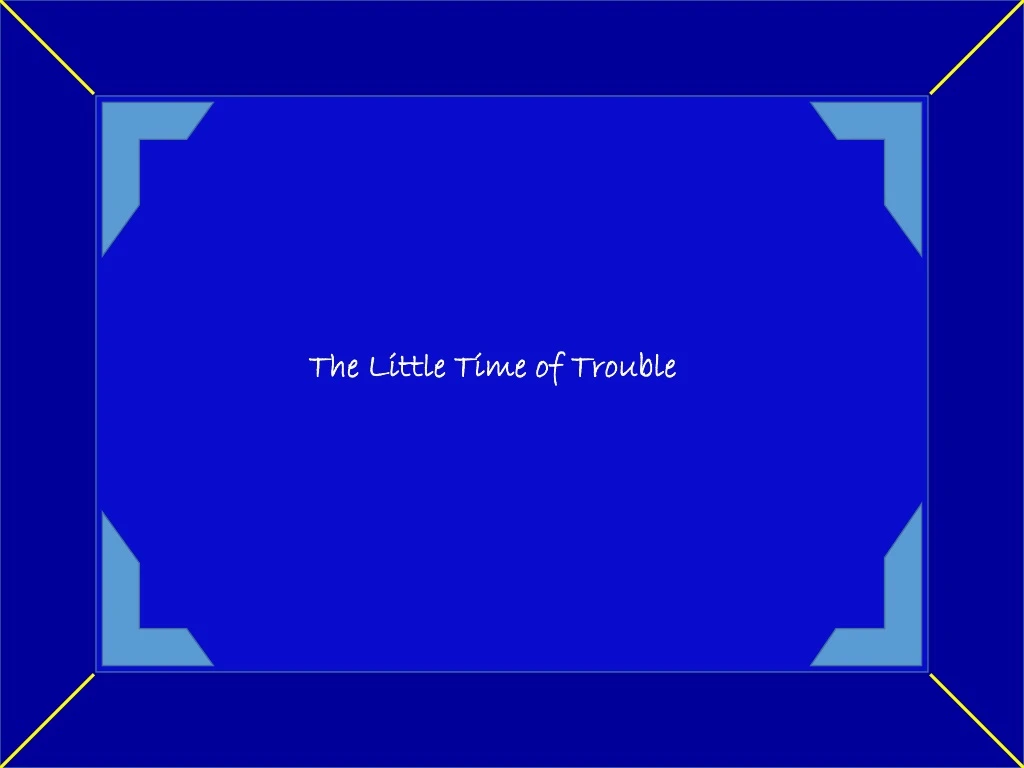 the little time of trouble