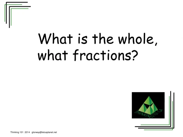 What is the whole, what fractions?