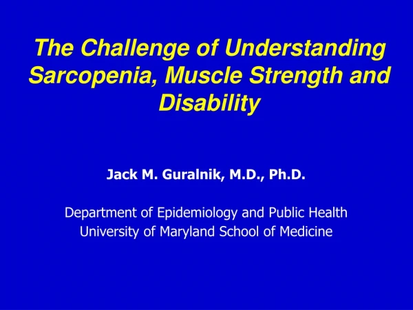 The Challenge of Understanding Sarcopenia, Muscle Strength and Disability
