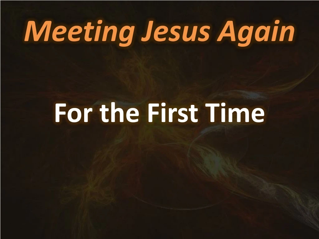 meeting jesus again for the first time