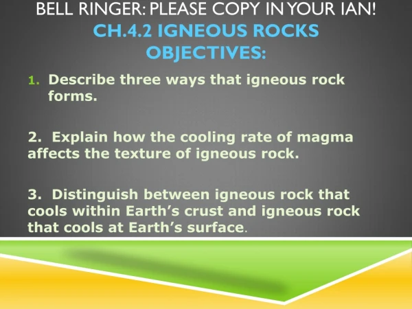 Bell Ringer: Please copy in your IAN! Ch.4.2 Igneous Rocks Objectives: