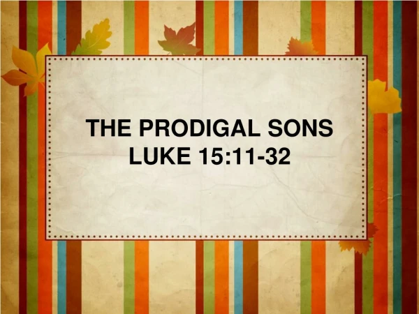 THE Prodigal sons Luke 15:11-32