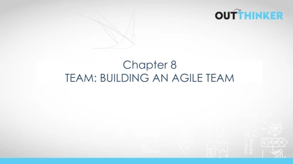 Chapter 8 TEAM: BUILDING AN AGILE TEAM