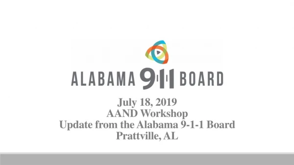 July 18, 2019 AAND Workshop Update from the Alabama 9-1-1 Board Prattville, AL