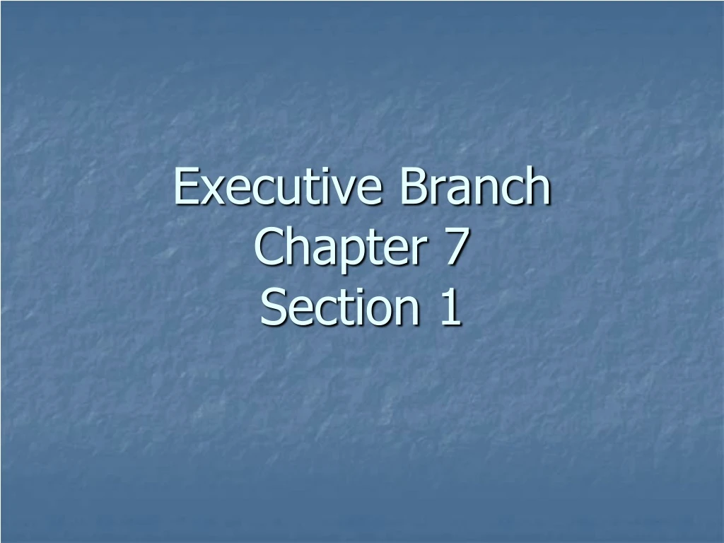 executive branch chapter 7 section 1