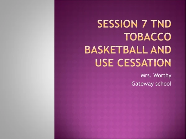 Session 7 TND Tobacco Basketball and Use cessation