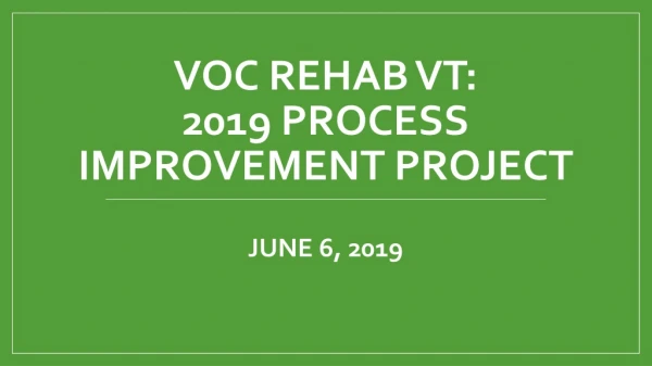 Voc Rehab VT: 2019 Process Improvement Project June 6, 2019