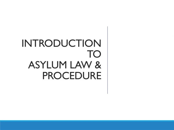 INTRODUCTION TO ASYLUM LAW &amp; PROCEDURE