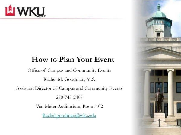 How to Plan Your Event Office of Campus and Community Events Rachel M. Goodman, M.S.