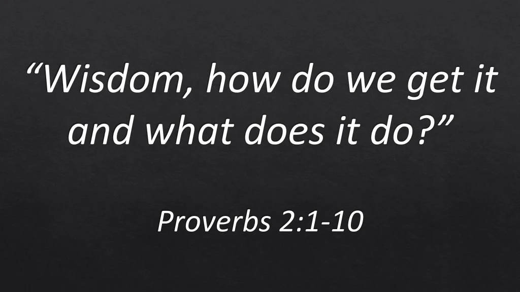 wisdom how do we get it and what does it do proverbs 2 1 10