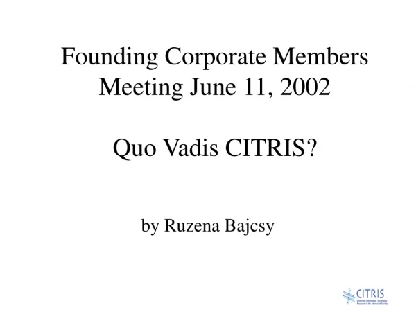 Founding Corporate Members Meeting June 11, 2002 Quo Vadis CITRIS?