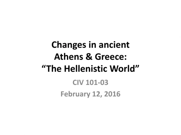 Changes in ancient Athens &amp; Greece: “The Hellenistic World”