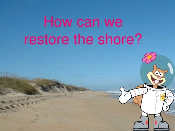How can we restore the shore?