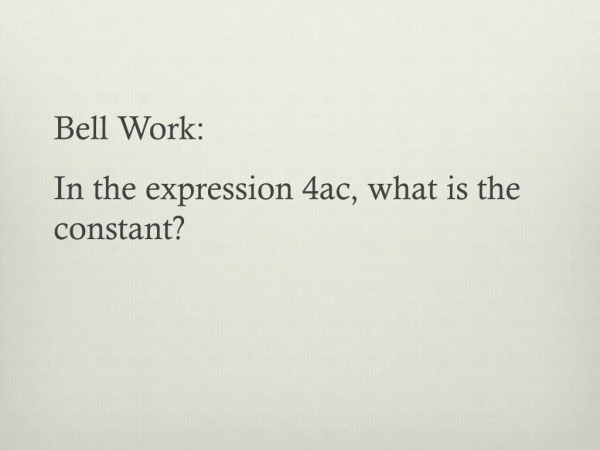 Bell Work: In the expression 4ac, what is the constant?