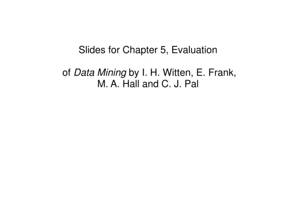 Slides for Chapter 5, Evaluation of Data Mining by I. H. Witten, E. Frank,