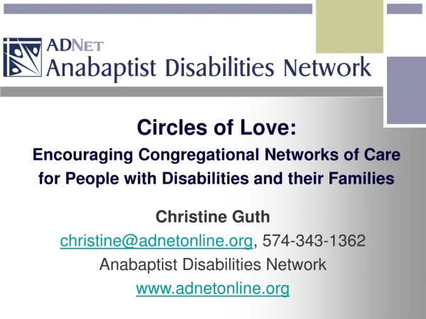 Christine Guth christine@adnetonline , 574-343-1362 Anabaptist Disabilities Network