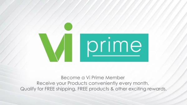 Become a Vi Prime Member Receive your Products conveniently every month,