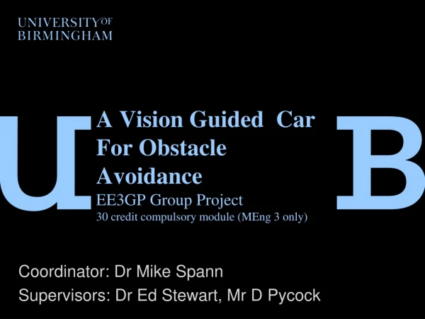 Coordinator: Dr Mike Spann Supervisors: Dr Ed Stewart, Mr D Pycock