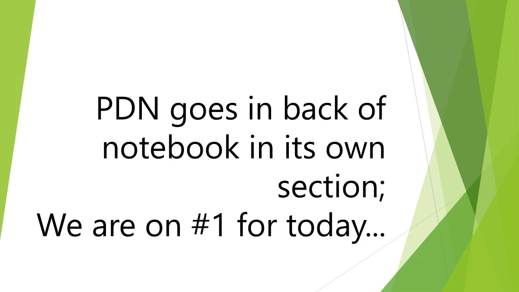 pdn goes in back of notebook in its own section we are on 1 for today