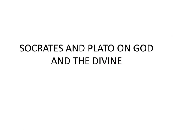 SOCRATES AND PLATO ON GOD AND THE DIVINE