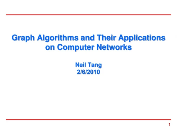 Graph Algorithms and Their Applications on Computer Networks Neil Tang 2/6/2010