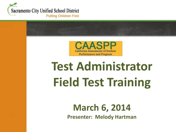 Test Administrator Field Test Training March 6, 2014 Presenter: Melody Hartman