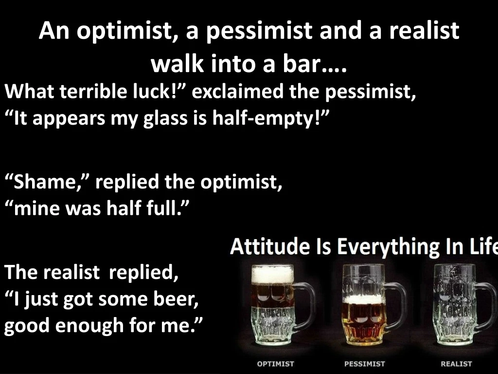 an optimist a pessimist and a realist walk into a bar