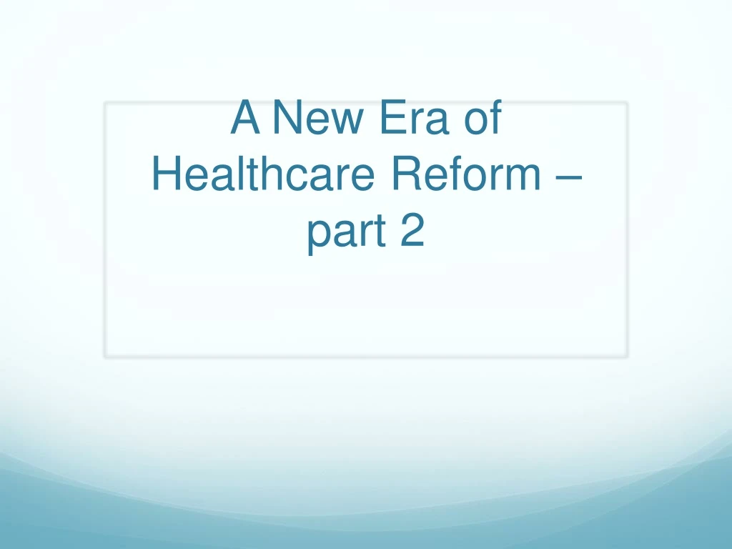 a new era of healthcare reform part 2