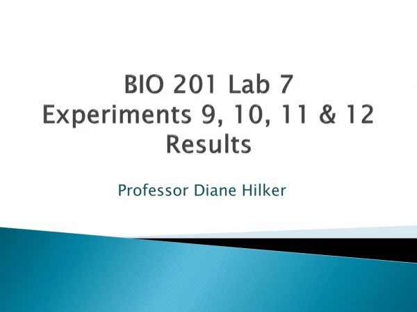 BIO 201 Lab 7 Experiments 9, 10, 11 &amp; 12 Results