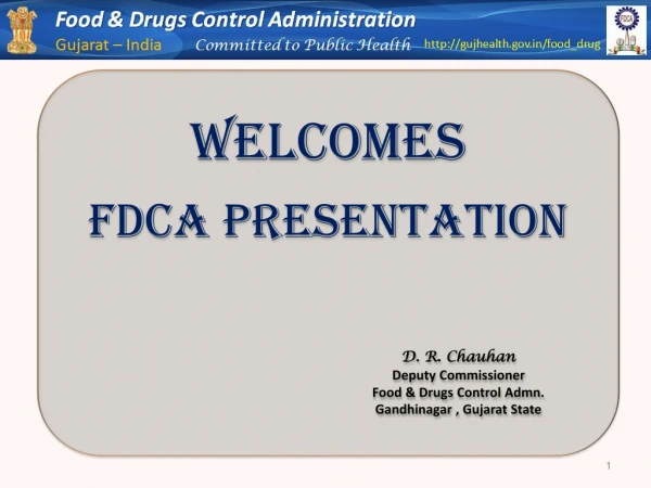 Welcomes FDCA Presentation D. R. Chauhan Deputy Commissioner Food &amp; Drugs Control Admn .