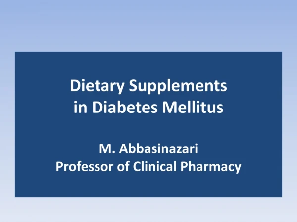 Dietary Supplements in Diabetes Mellitus M. Abbasinazari Professor of Clinical Pharmacy