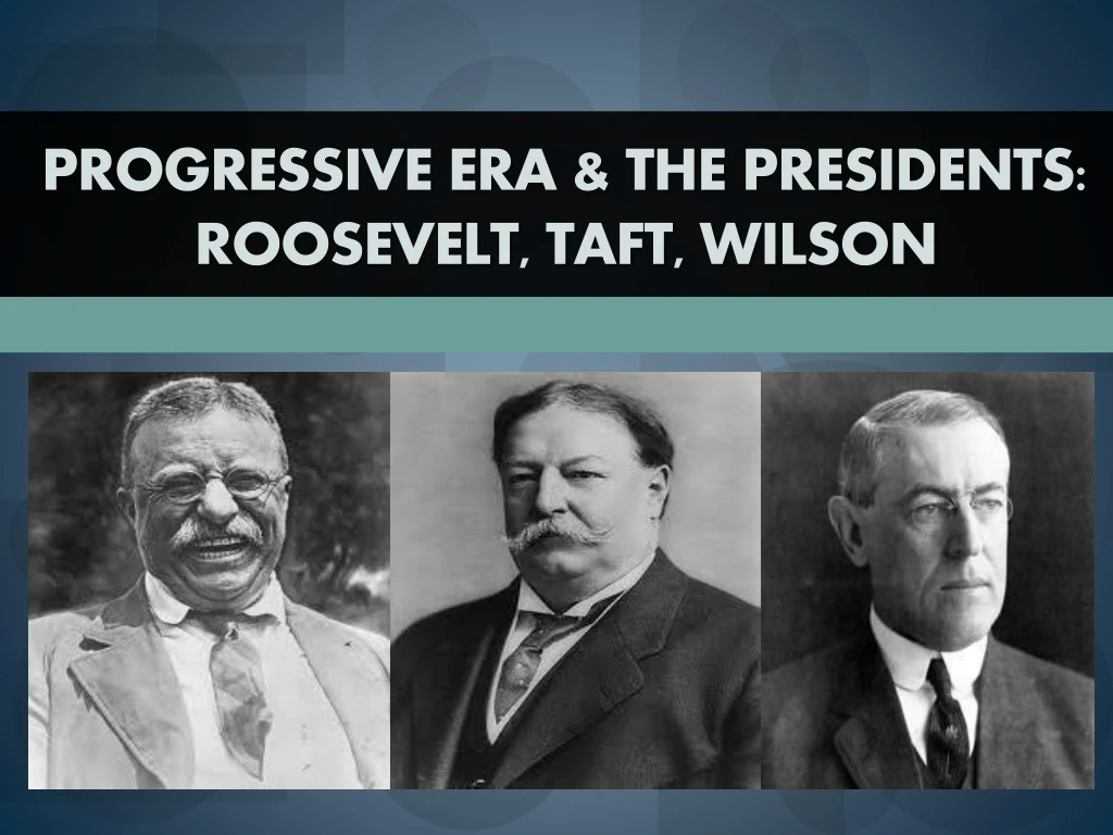 PPT - Progressive Era & the Presidents: Roosevelt, Taft, Wilson ...