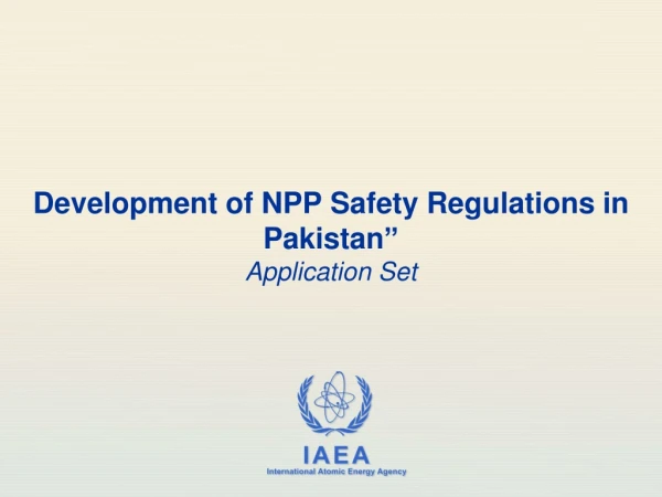 Development of NPP Safety Regulations in Pakistan ” Application Set