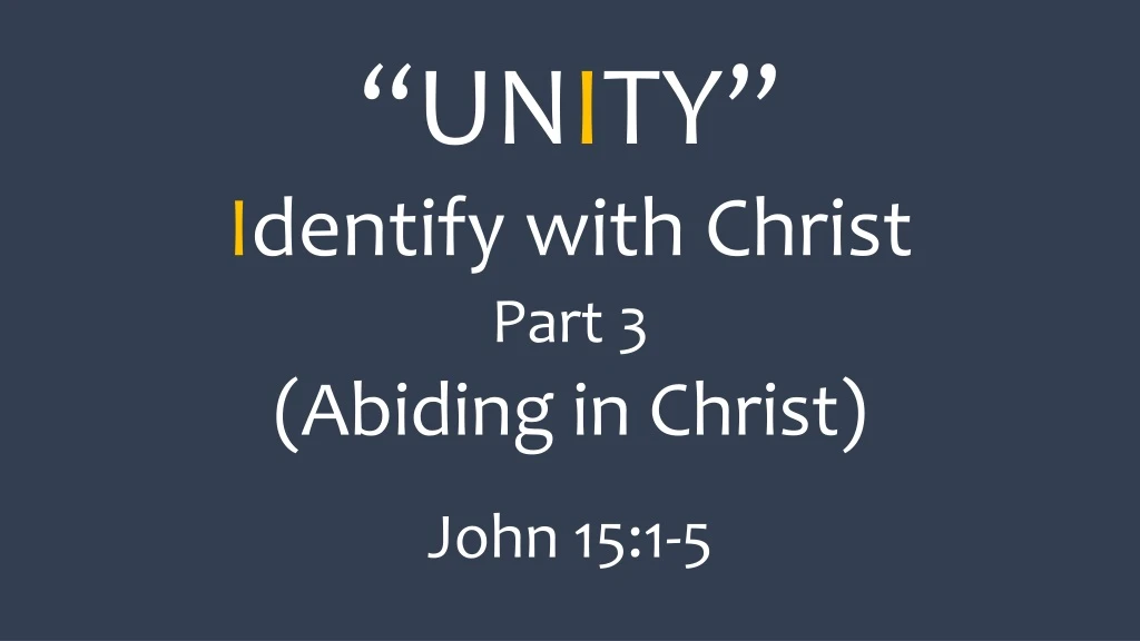 un i ty i dentify with christ part 3 abiding in christ john 15 1 5