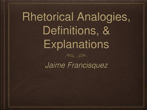 Rhetorical Analogies, Definitions, &amp; Explanations