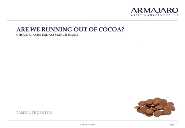 Are We Running Out of Cocoa? Chocoa , Amsterdam March 06,2015 Pamela Thornton
