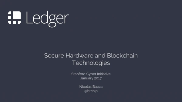 Secure Hardware and Blockchain Technologies Stanford Cyber Initiative January 2017 Nicolas Bacca