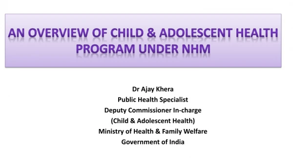AN OVERVIEW of Child &amp; ADOLESCENT Health program under NHM