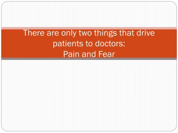 There are only two things that drive patients to doctors: Pain and Fear