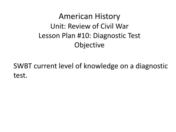 American History Unit: Review of Civil War Lesson Plan #10: Diagnostic Test Objective
