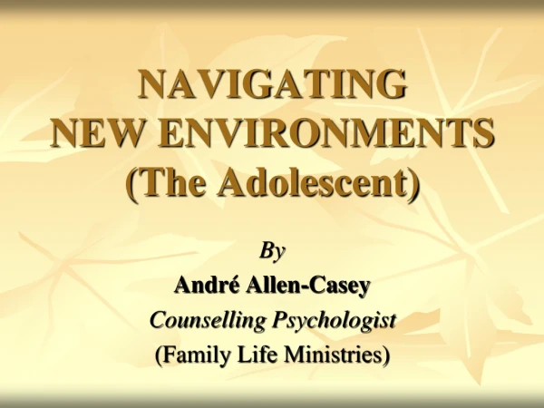 NAVIGATING NEW ENVIRONMENTS (The Adolescent)