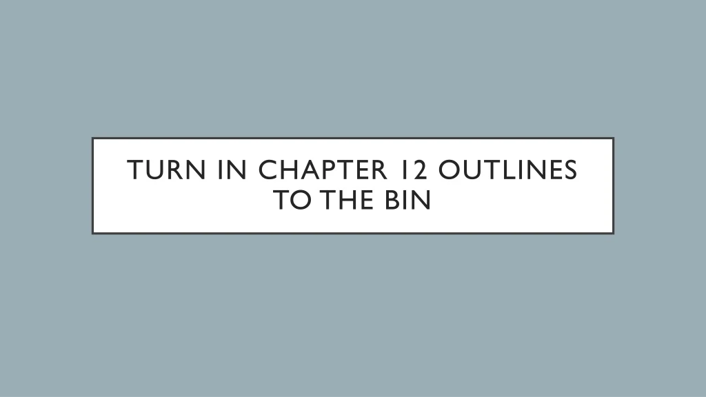 turn in chapter 12 outlines to the bin