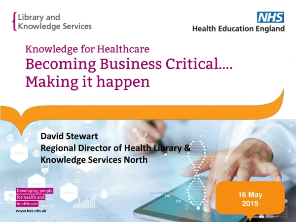 Knowledge for Healthcare Becoming Business Critical…. Making it happen